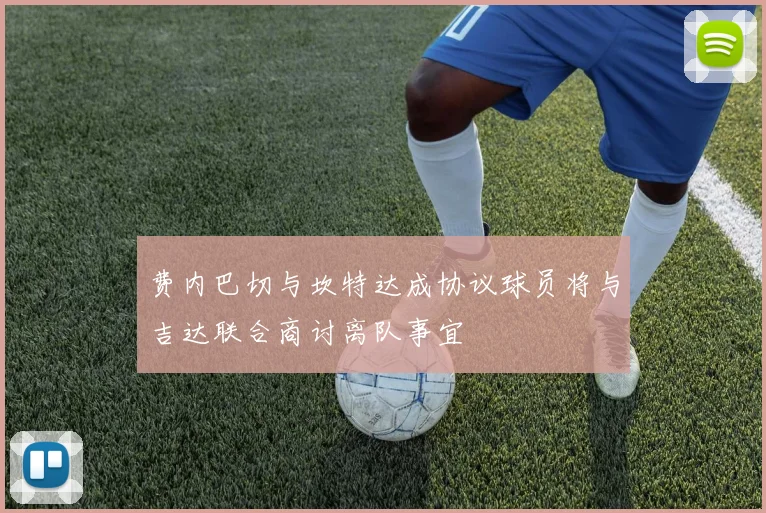费内巴切与坎特达成协议球员将与吉达联合商讨离队事宜